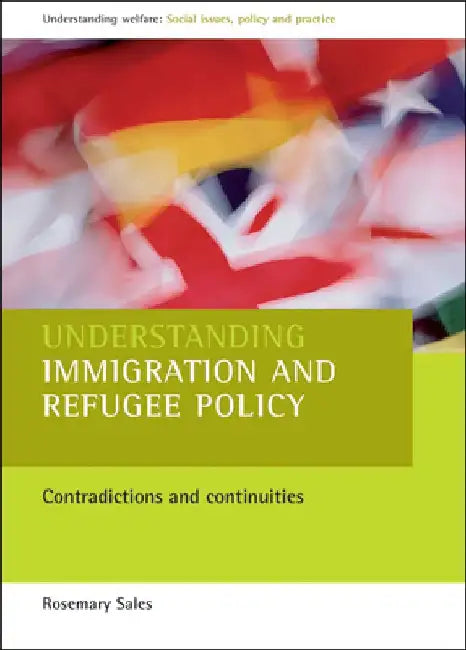 Understanding Immigration and Refugee Policy: Contradictions and Continuities by Rosemary Sales