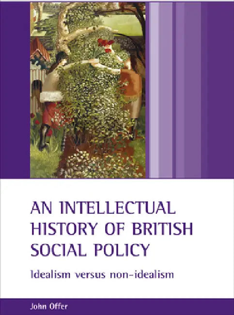 An Intellectual History of British Social Policy: Idealism Versus Non-Idealism by John Offer