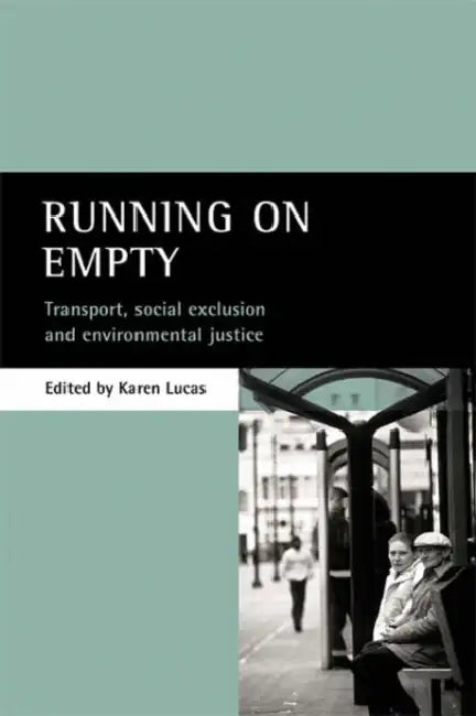 Running on Empty: Transport, Social Exclusion and Environmental Justice by Karen Lucas