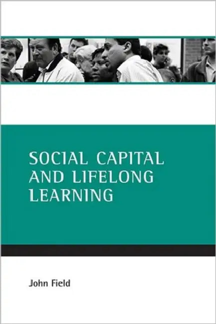 Social Capital and Lifelong Learning by John Field