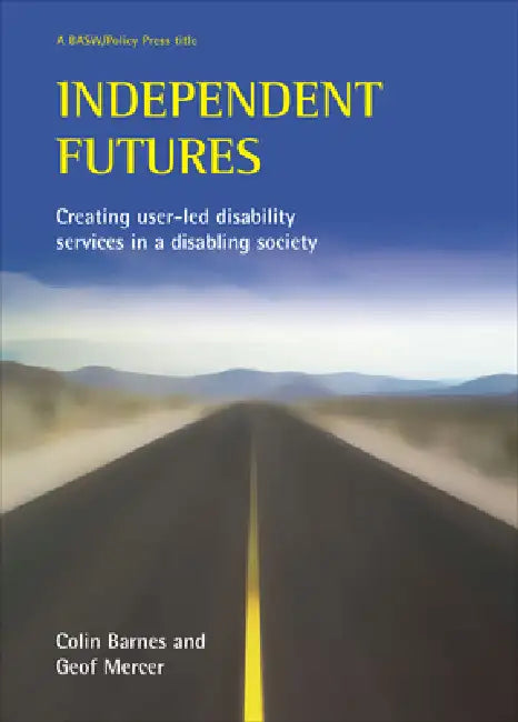 Independent Futures: Creating User-Led Disability Services in a Disabling Society by Colin Barnes, Geoffrey Mercer
