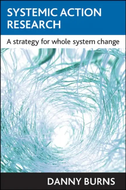 Systemic Action Research: A Strategy for Whole System Change by Danny Burns