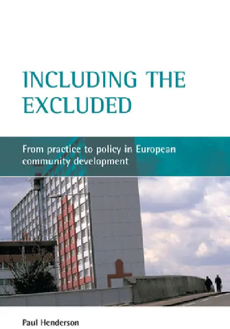 Including the Excluded: From Practice to Policy in European Community Development by Paul Henderson