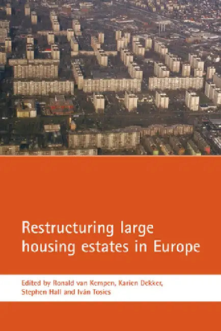 Restructuring Large Housing Estates in Europe: Restructuring and Resistance Inside the Welfare Industry by Ronald Van Kempen, Karien Dekker, Stephen Hall