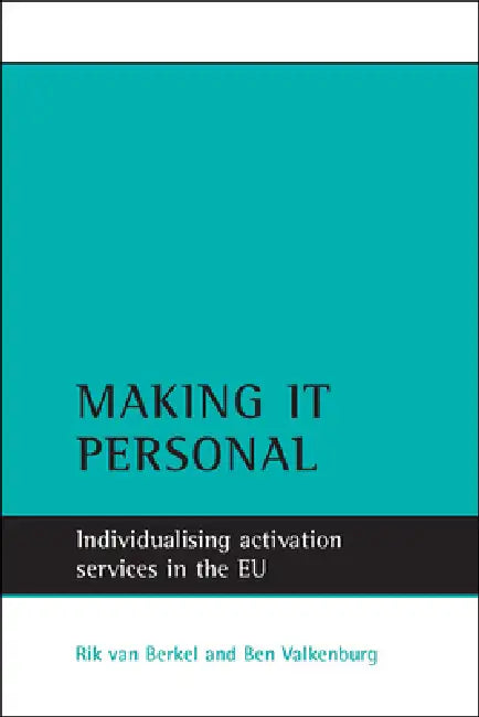 Making It Personal: Individualising Activation Services in the EU by Rik Van Berkel, Ben Valkenburg