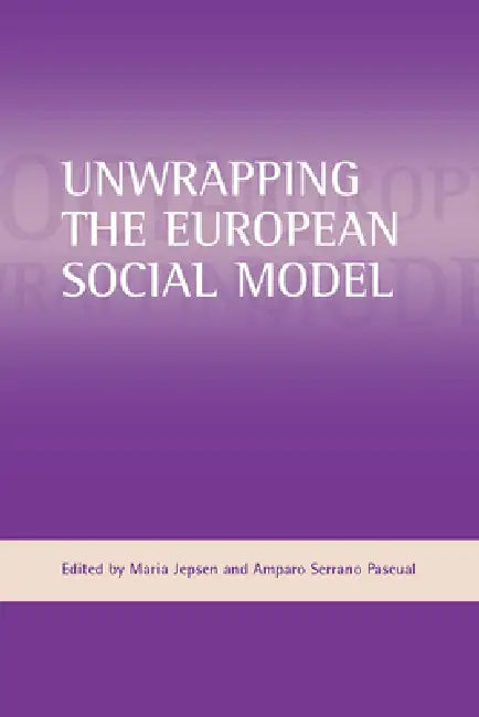 Unwrapping the European Social Model by Amparo Serrano Pascual, Maria Jepsen