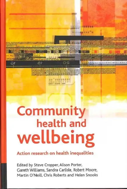 Community Health and Wellbeing: Action Research on Health Inequalities by Steve Cropper, Alison Porter, Gareth Williams