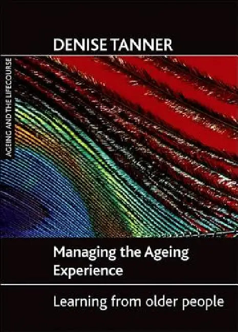 Managing the Ageing Experience: Learning from Older People by Denise Tanner