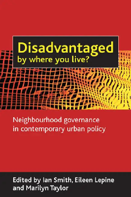 Disadvantaged by Where You Live?: Neighbourhood Governance in Contemporary Urban Policy by Ian Smith, Eileen Lepine, Marilyn Taylor