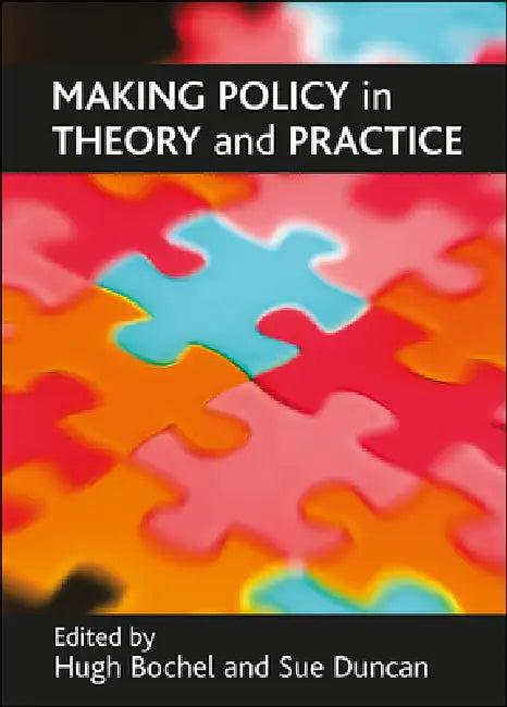 Making Policy in Theory and Practice by Hugh Bochel, Sue Duncan