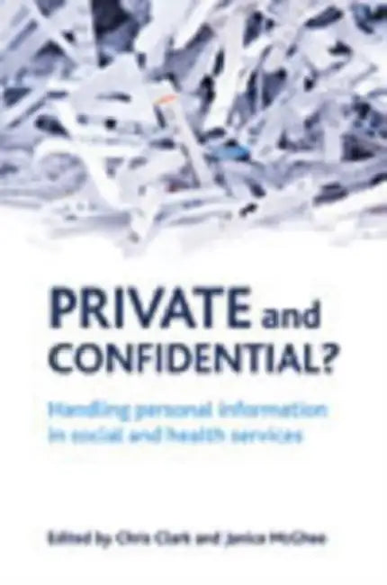 Private and Confidential?: Handling Personal Information in the Social and Health Services by Chris Clark, Janice McGhee
