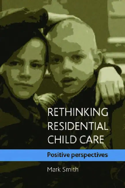 Rethinking Residential Child Care: Positive Perspectives by Mark Smith