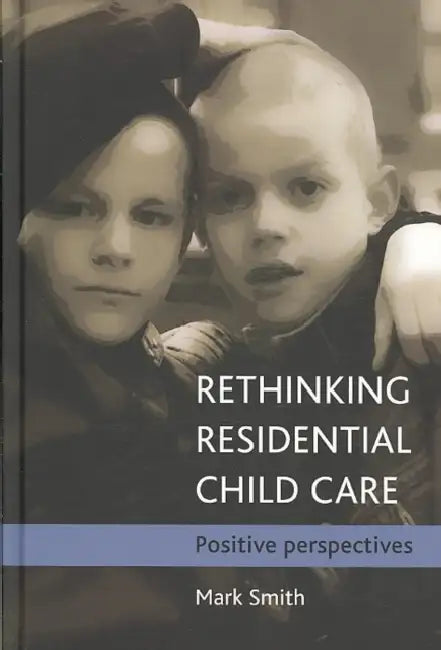 Rethinking Residential Child Care: Positive Perspectives by Mark Smith