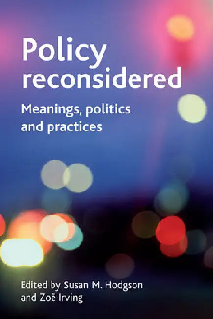 Policy Reconsidered: Meanings, Politics and Practices by Susan M. Hodgson, Zoë Irving