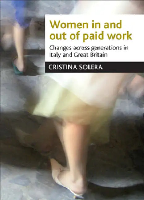 Women in and Out of Paid Work: Changes Across Generations in Italy and Britain by Cristina Solera