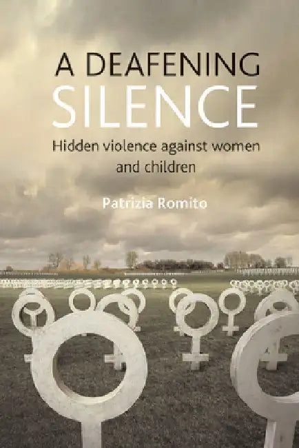 A Deafening Silence: Hidden Violence Against Women and Children by Patrizia Romito