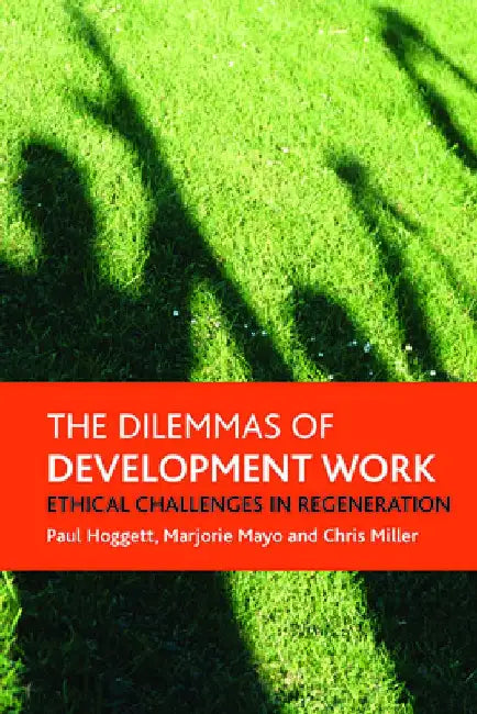 The Dilemmas of Development Work: Ethical Challenges in Regeneration by Paul Hoggett
