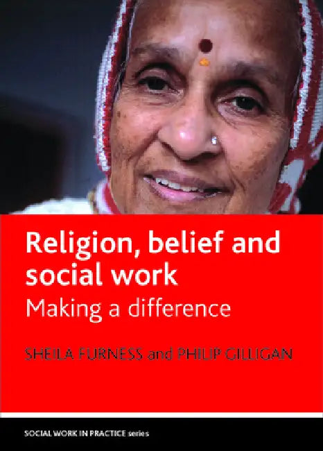 Religion, Belief and Social Work: Making a Difference by Sheila Furness, Philip Gilligan