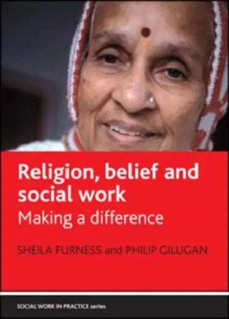 Religion, Belief and Social Work: Making a Difference by Sheila Furness, Philip Gilligan