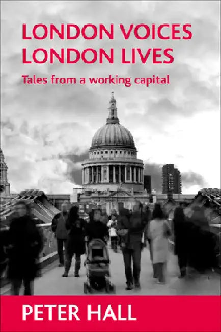 London Voices, London Lives: Tales from a Working Capital by Peter Hall