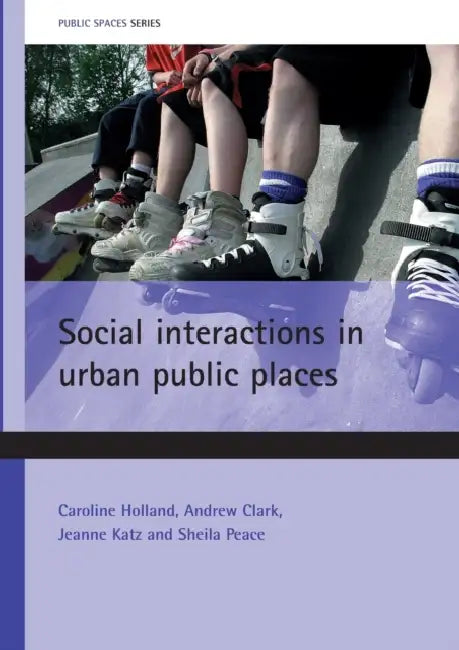 Social Interactions in Urban Public Places by Caroline Holland, Andrew Clark, Jeanne Katz