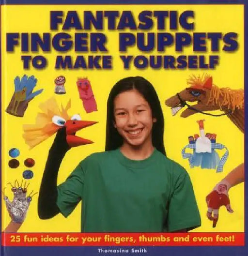Fantastic Finger Puppets to Make Yourself: 25 Fun Ideas for Your Fingers, Thumbs and Even Feet! by Thomasina Smith