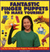 Fantastic Finger Puppets to Make Yourself: 25 Fun Ideas for Your Fingers, Thumbs and Even Feet! by Thomasina Smith