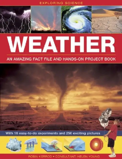 Exploring Science: Weather - An Amazing Fact File and Hands-On Project Book: With 16 Easy-To-Do Experiments and 250 Exciting Pictures by Robin Kerrod
