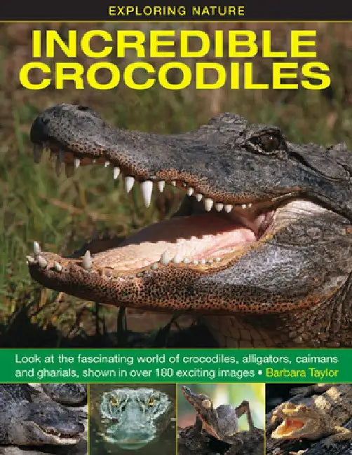 Exploring Nature: Incredible Crocodiles: Look at the Fascinating World of Crocodiles, Alligators, Caimans and Gharials, Shown in Over 180 Exciting Ima by Barbara Taylor