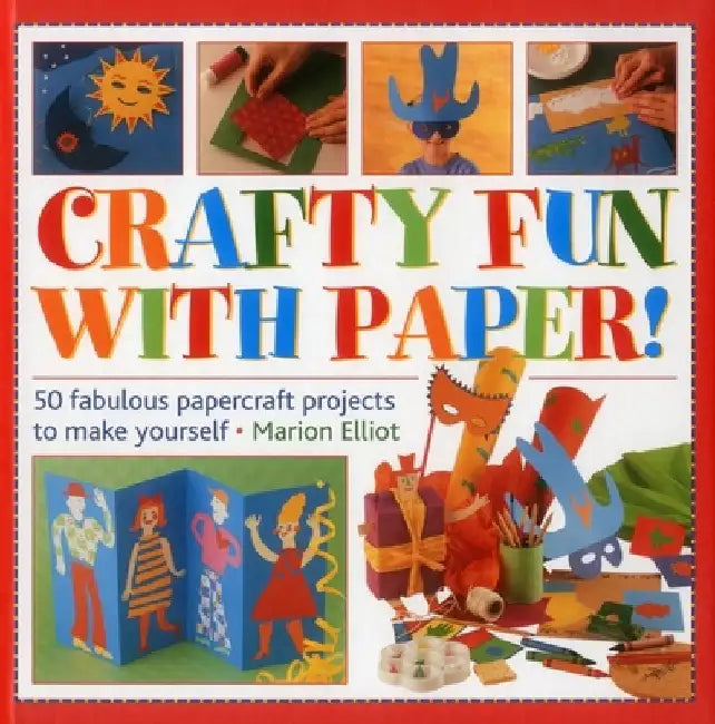 Crafty Fun with Paper!: 50 Fabulous Papercraft Projects to Make Yourself by Marion Elliott