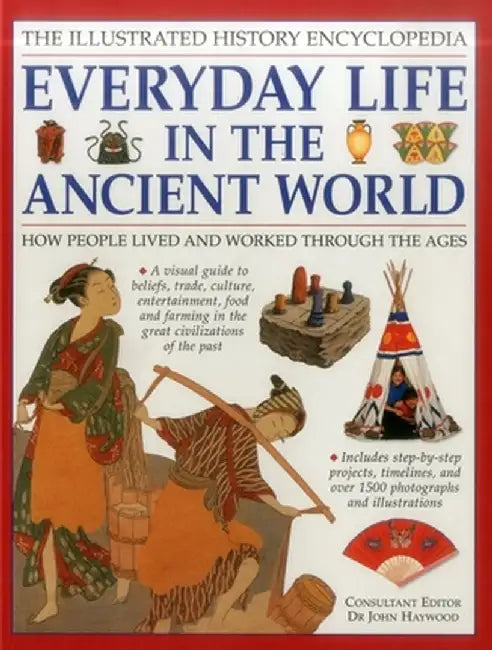The Illustrated History Encyclopedia: Everyday Life in the Ancient World: How People Lived and Work by Haywood (Ed), John