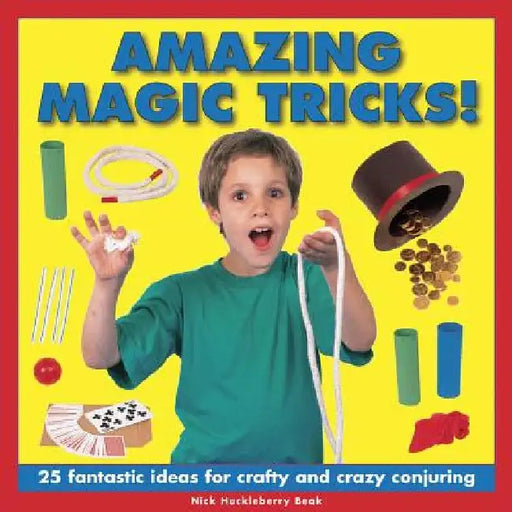 Amazing Magic Tricks!: 25 Fantastic Ideas for Crafty and Crazy Conjuring by Nick Huckleberry Beak