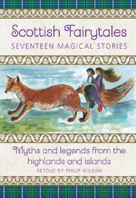 Scottish Fairytales: Sixteen Magical Myths and Legends from the Highlands and Islands by Philip Wilson