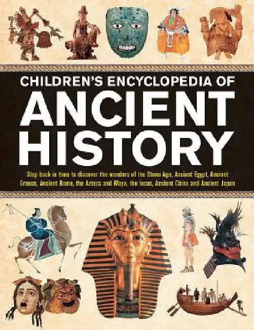 Children's Encyclopedia of Ancient History: Step Back in Time to Discover the Wonders of the Stone Age, Ancient Egypt, Ancient Greece, Ancient Rome, t by Philip Steele