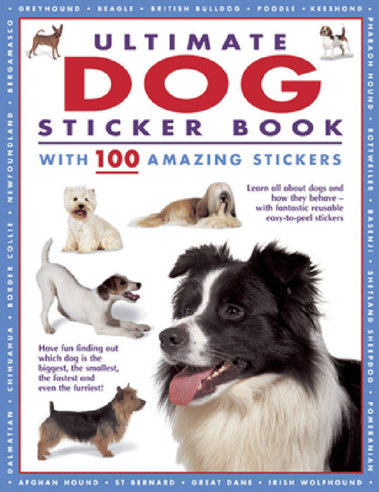 Ultimate Dog Sticker Book with 100 Amazing Stickers: Learn All about Dogs and How They Behave - With Fantastic Reusable Easy-To-Peel Stickers