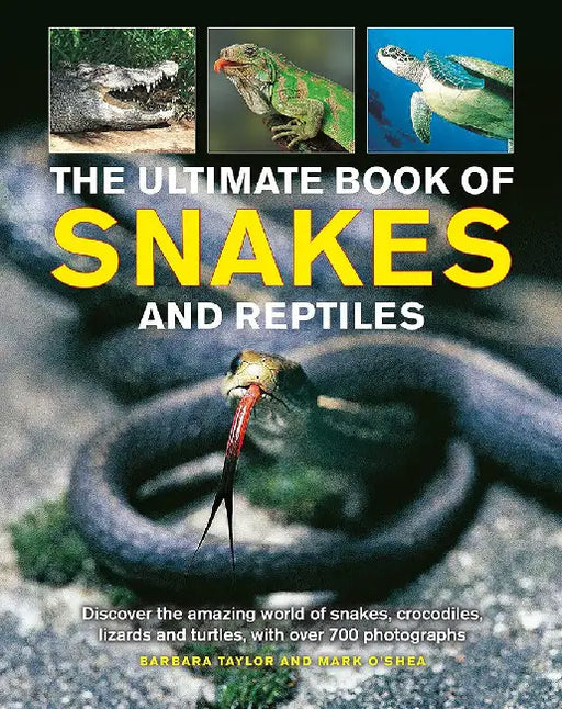 The Ultimate Book of Snakes and Reptiles: Discover the Amazing World of Snakes, Crocodiles, Lizards and Turtles, with Over 700 Photographs and Illustr by Barbara Taylor