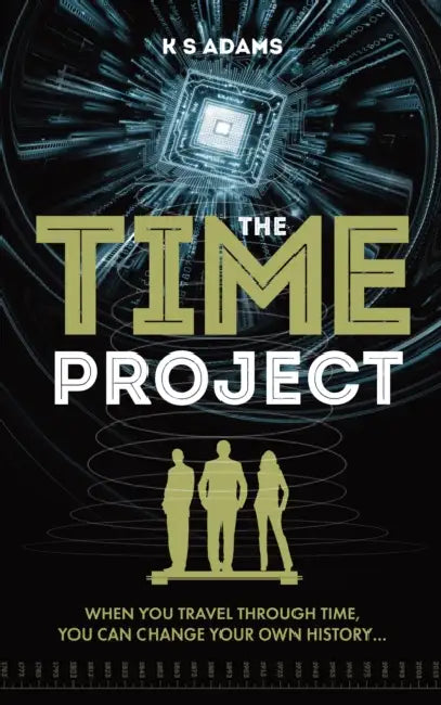 The Time Project: When You Travel Through Time, You Can Change Your Own History... by K S Adams