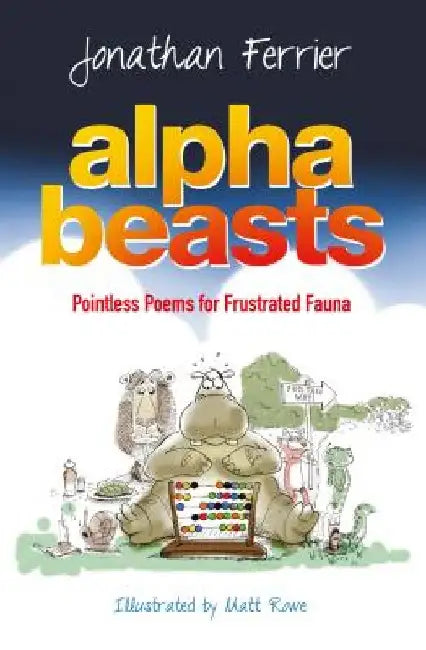Alphabeasts: An Alphabet of Pointless Poems for Frustrated Fauna by Jonathan Ferrier