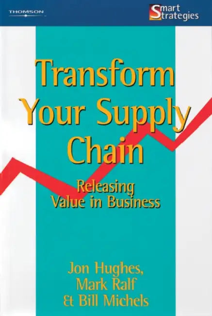 Transform Your Supply Chain: Releasing Value in Business by Jon (Windsor Foundation for Business Development) Hughes