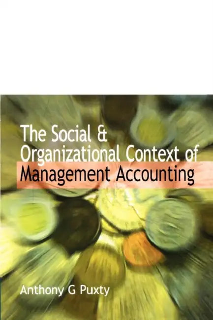 Social and Organizational Context of Management Accounting by Tony Puxty