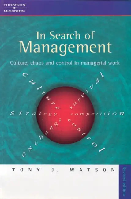 In Search of Management (Revised Edition): Culture, Chaos and Control in Managerial Work by Tony (Professor of Organisational Behaviour at Nottingham University Business School) Watson