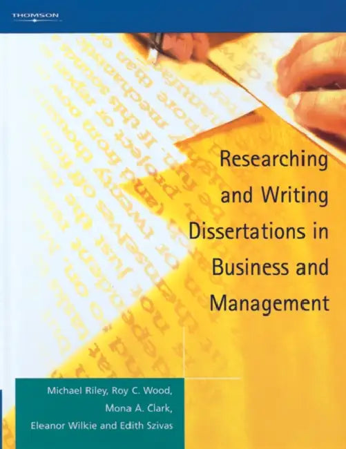 Researching and Writing Dissertations in Business and Management by Mona A. Clark, Eleanor Wilkie, Edith Szivas