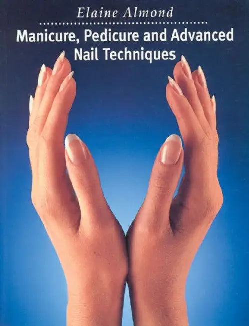 Manicure, Pedicure And Advanced Nail Techniques by Elaine Almond