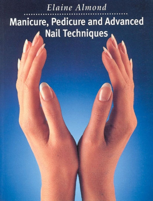 Manicure, Pedicure And Advanced Nail Techniques by Elaine Almond