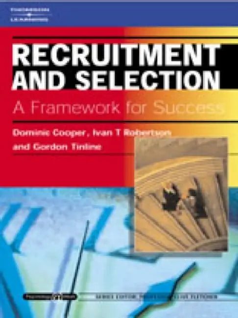 Recruitment and Selection: A Framework for Success: Psychology @ Work Series by Dominic (B-Safe Ltd) Cooper