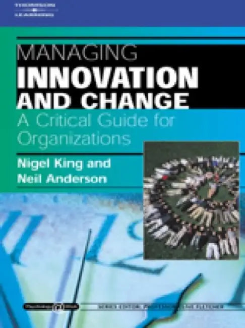 Managing Innovation and Change: A Critical Guide for Organizations: Psychology @ Work Series by Neil Anderson, Nigel King, King