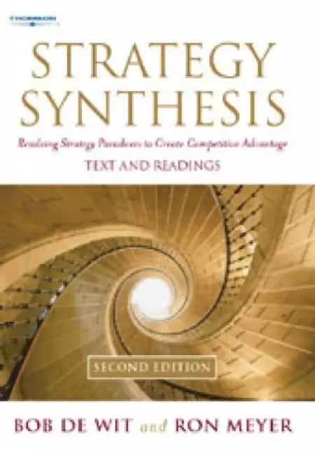 Strategy Synthesis: Resolving Strategy Paradoxes to Create Competitive Advantage by Ron Meyer, Bob De Wit