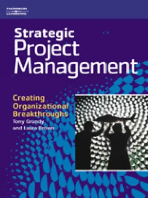 Strategic Project Management: Creating Organizational Breakthroughs by Tony (Director of Cambridge Corporate Development and Senior Lecturer in Strategy at Cranfield University) Grundy