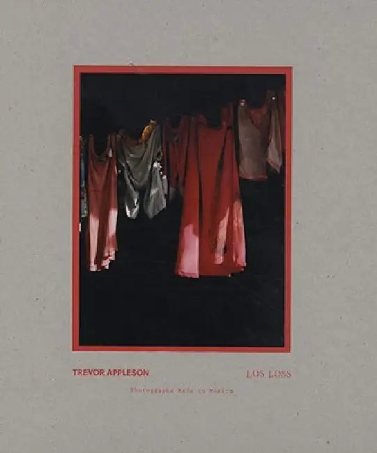 Los Loss: Photographs Made in Mexico by Trevor Appleson, Alison Green