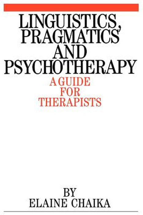Linguistics, Pragmatics and Psychotherapy: A Guide for Therapists by Elaine Chaika